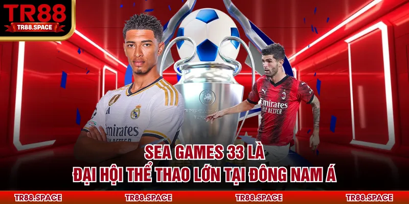 Sea Games 33 là đại hội thể thao lớn tại Đông Nam Á